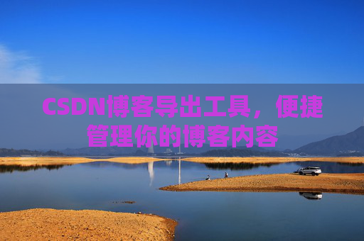 CSDN博客导出工具，便捷管理你的博客内容